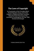 The Laws of Copyright: An Examination of the Principles Which Should Regulate Literary and Artistic Property in England and Other Countries: 1240097719 Book Cover