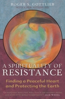 A Spirituality of Resistance: Finding a Peaceful Heart and Protecting the Earth 0824515188 Book Cover