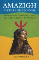 Amazigh Myths and Legends: Stories from the Mountains, Desert, and Oral Tradition of North Africa B0H8K8W8CC Book Cover