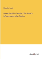 Howard and His Teacher, the Sister's Influence and Other Stories 1166038904 Book Cover