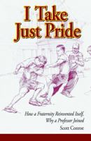 I Take Just Pride: How a Fraternity Reinvented Itself, Why a Professor Joined 0962653632 Book Cover