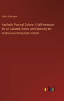 Aesthetic Physical Culture. A Self-instructor for All Cultured Circles, and Especially for Oratorical and Dramatic Artists 3385329426 Book Cover