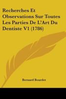 Recherches Et Observations Sur Toutes Les Parties De L'Art Du Dentiste V1 1104458918 Book Cover