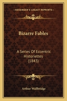 Bizarre Fables: A Series Of Eccentric Historiettes 1164588893 Book Cover