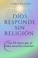 Dios Responde sin Religión: Las 35 voces que el alma necesita escuchar: preguntas a Dios desde la Tierra, respuestas desde el Cielo. B0G3PVD4GM Book Cover