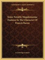 Some Notable Megalomaniac Features In The Character Of Francis Bacon 1425373011 Book Cover
