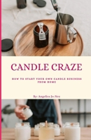 Candle Craze: How To Start Your Own Candle Business From Home B0CTH3X7SP Book Cover