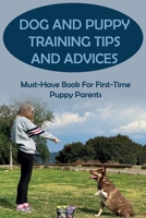 Dog And Puppy Training Tips And Advices: Must-Have Book For First-Time Puppy Parents: How To House-Train Your Dog Or Puppy B09BTGGNTP Book Cover