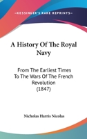 A History Of The Royal Navy, From The Earliest Times To The Wars Of The French Revolution, Volume 1 1436734193 Book Cover