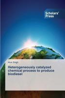 Heterogeneously catalyzed chemical process to produce biodiesel 3639666186 Book Cover
