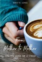 From Mother to Mother: On the Loss of a Child 0996555676 Book Cover