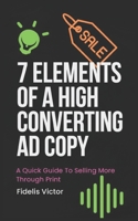 7 Elements of A High Converting Ad Copy: A Quick Guide To Selling More Through Print B0C9G1HHJ6 Book Cover