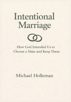 Intentional Marriage: How God Intended Us to Choose a Mate & Keep Them (Intentional Series) B0GH84C71F Book Cover
