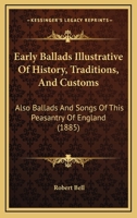 Early Ballads Illustrative of History, Traditions, and Customs: Also, Ballads and Songs of the Peasantry of England, Taken Down From Oral Recitation and Transcribed From Private Manuscripts, Rare Broa 1356280382 Book Cover