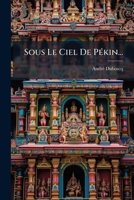 Sous Le Ciel De Pékin... 1277555370 Book Cover