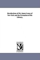 Recollections of James Lenox and the Formation of his Library 1016782500 Book Cover