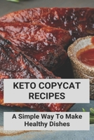 Keto Copycat Recipes: A Simple Way To Make Healthy Dishes: Keto Copycat Recipes Book B091JYQ7MS Book Cover