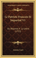 Le Patriote Francois Et Impartial V1: Ou Reponse A  La Lettre (1753) 1166327396 Book Cover