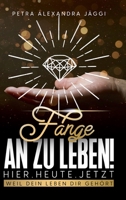 Fange an zu leben. Hier. Heute. Jetzt.: Weil dein Leben dir geh�rt. 3347345347 Book Cover