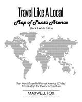 Travel Like a Local - Map of Punta Arenas (Black and White Edition): The Most Essential Punta Arenas (Chile) Travel Map for Every Adventure 1791788858 Book Cover