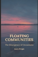 Floating Communities: The Emergence of Oceaniums B0BYBH7G1J Book Cover