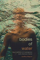 Bodies of Water: Queer Aesthetics in Contemporary Latin American Cinema 1438499183 Book Cover