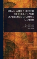 Poems: With a Sketch of the Life and Experience of Annie R. Smith 1023334240 Book Cover
