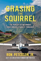 Chasing the Squirrel : The Pursuit of Notorious Drug Smuggler Wally Thrasher 1532096194 Book Cover