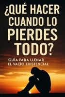 ¿Qué Hacer Cuando lo Pierdes Todo?: Guía para Llenar el Vacío Existencial B0FX15R61R Book Cover
