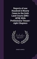 Reports of One Hundred & Ninety Cases in the Irish Land Courts: With Preliminary Tenant-Right Chapters 1144752876 Book Cover