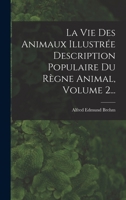La Vie Des Animaux Illustrée Description Populaire Du Règne Animal, Volume 2... 1017817928 Book Cover