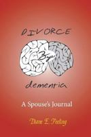 Divorce Bye Dementia: A Spouse's Journal 1681814072 Book Cover