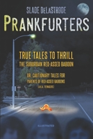Prankfurters: True Tales to Thrill the Suburban Red-Assed Baboon–Or, Cautionary Tales for Parents of Red-Assed Baboons (A.K.A. Teenagers): Deluxe Fully Distended Color Version B083XTG9MD Book Cover