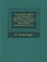 Die Seemacht Englands Und Frankreichs Milit�irisch-Statistisch: Nebst Unterscheidung Der in Den Kriegsmarinen Beider Staaten Gebr�uchlichen Schiffe... 1288080980 Book Cover