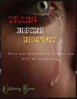 Tears before respect: Does and don't to make you a respected person. B0BLYHWLKQ Book Cover