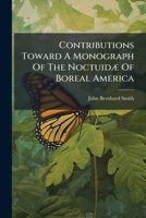 Contributions Toward A Monograph Of The Noctuidæ Of Boreal America: Revision Of The Genus Cucullia... 1246980584 Book Cover