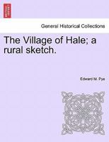 The Village of Hale; a rural sketch. 1241350663 Book Cover
