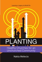 Planting Healthy Churches for an Unchurched Community: Leaving a Legacy to Build On 1483458644 Book Cover