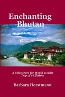 Enchanting Bhutan: A Volunteers-for-World-Health Trip of a Lifetime—and Beyond 1950499170 Book Cover