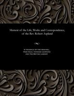 Memoir of the Life, Works and Correspondence, of the Rev. Robert Aspland 1535807156 Book Cover