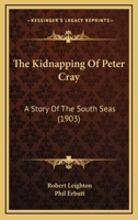 The Kidnapping of Peter Cray: A Story of the South Seas 1167224930 Book Cover