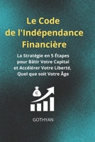 Le Code de l'Indépendance Financière :: La Stratégie en 5 Étapes pour Bâtir Votre Capital et Accélérer Votre Liberté, Quel que soit Votre Âge B0FY75Z1X1 Book Cover