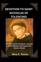 DEVOTION TO SAINT NICHOLAS OF TOLENTINO: The Saint of the Holy Souls, Consoler of the Afflicted, and Augustinian Wonder-Worker B0FR31CWGZ Book Cover