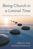 Being Church in a Liminal Time: Remembering, Letting Go, Resurrecting 1538174502 Book Cover