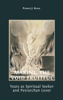 Making the Void Fruitful: Yeats as Spiritual Seeker and Petrarchan Lover 1800643209 Book Cover