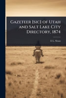 Gazeteer [sic] of Utah and Salt Lake City Directory, 1874 1024009688 Book Cover
