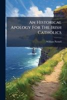 An Historical Apology For The Irish Catholics 1241548218 Book Cover