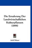 Die Ernahrung Der Landwirtschaflichen Kulturpflanzen (1898) 1161086730 Book Cover