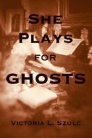 She Plays for Ghosts: A Gothic Horror Ghost Romance 1958760382 Book Cover