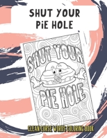 Shut Your Pie Hole Clean Curse Words Coloring Book: Not So Horrible Clean Cuss and Bad Words to Color with Emoji Poops. Funny Gift for Kids and Grown Ups. 1671133641 Book Cover